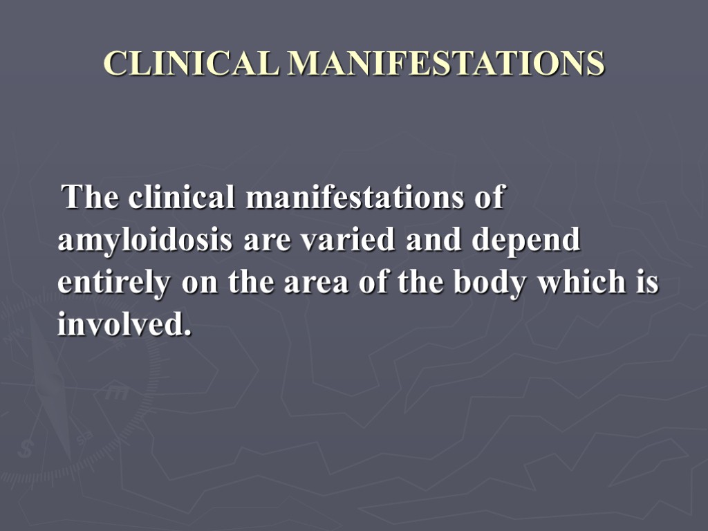 CLINICAL MANIFESTATIONS The clinical manifestations of amyloidosis are varied and depend entirely on the